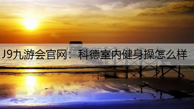 科德室内健身操怎么样